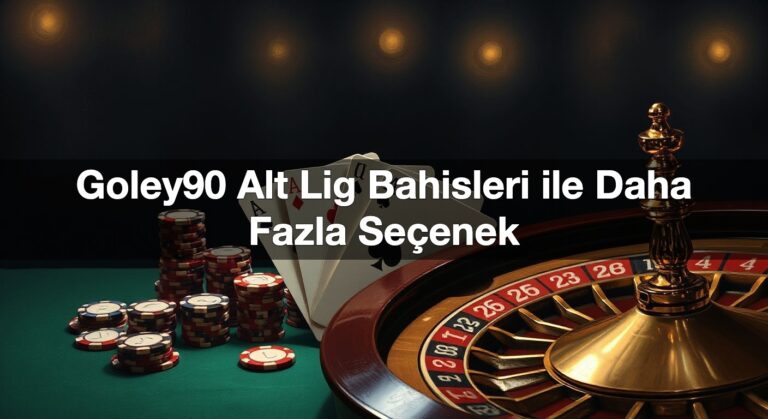 Goley90 Alt Lig Bahisleri ile Daha Fazla Seçenek