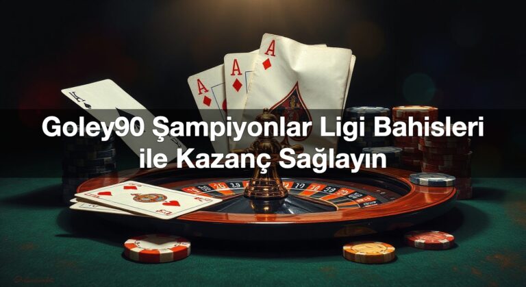Goley90 Şampiyonlar Ligi Bahisleri ile Kazanç Sağlayın