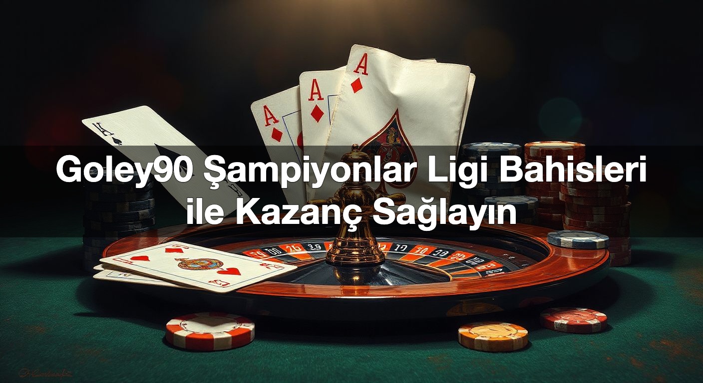 Goley90 Şampiyonlar Ligi Bahisleri ile Kazanç Sağlayın 2 Goley90 Şampiyonlar Ligi Bahisleri ile Kazanç Sağlayın