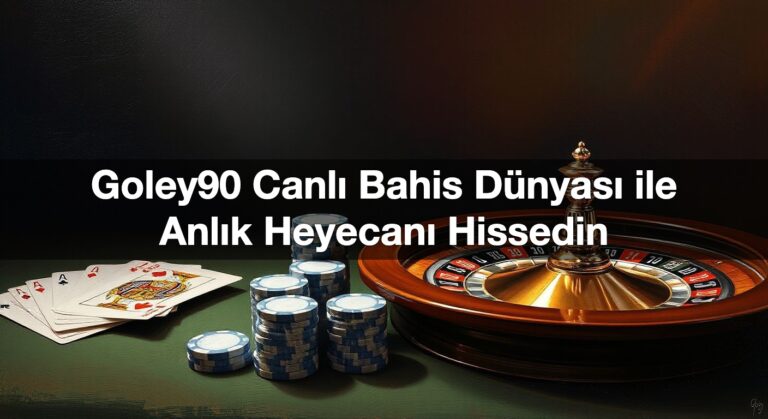 Goley90 Canlı Bahis Dünyası ile Anlık Heyecanı Hissedin