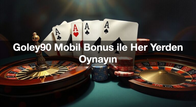Goley90 Mobil Bonus ile Her Yerden Oynayın