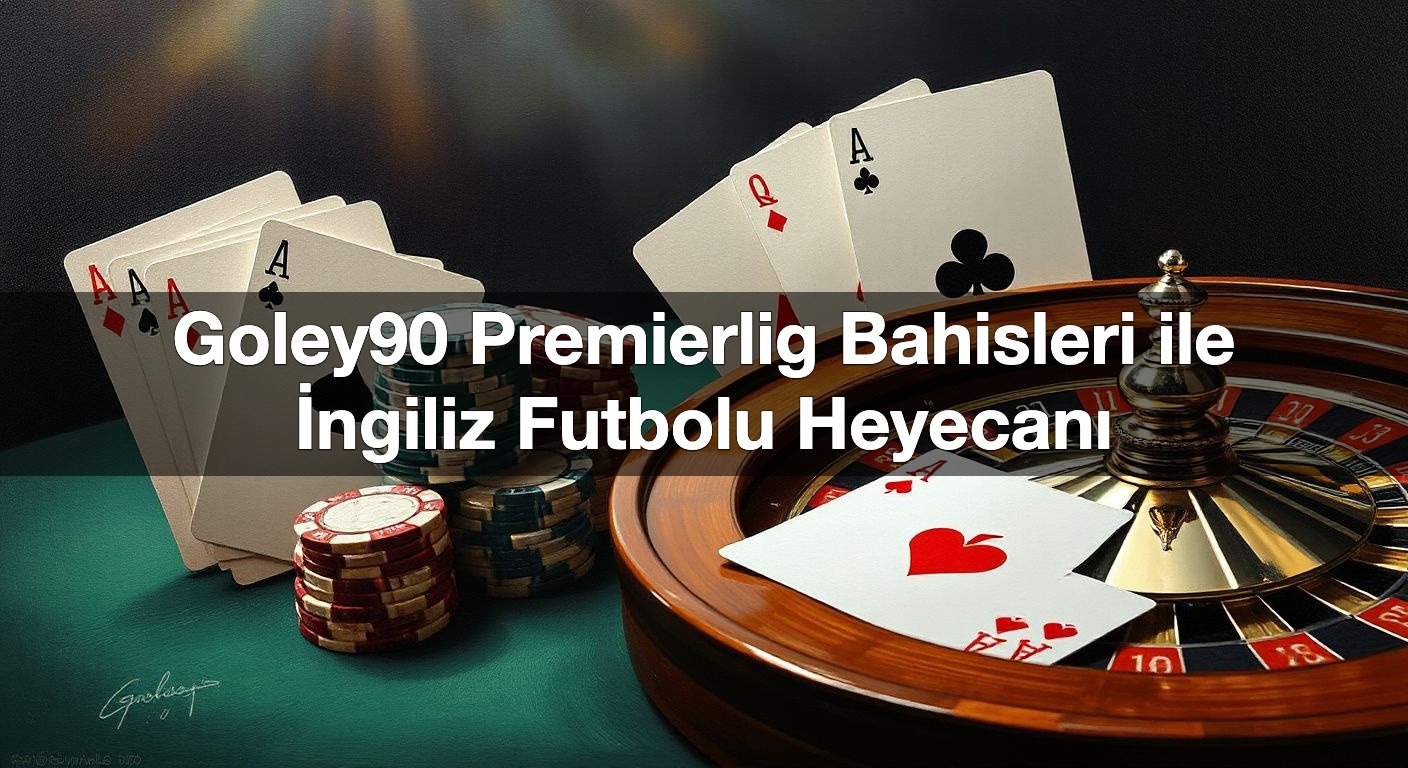 Goley90 Premierlig Bahisleri ile İngiliz Futbolu Heyecanı 2 Goley90 Premierlig Bahisleri ile İngiliz Futbolu Heyecanı